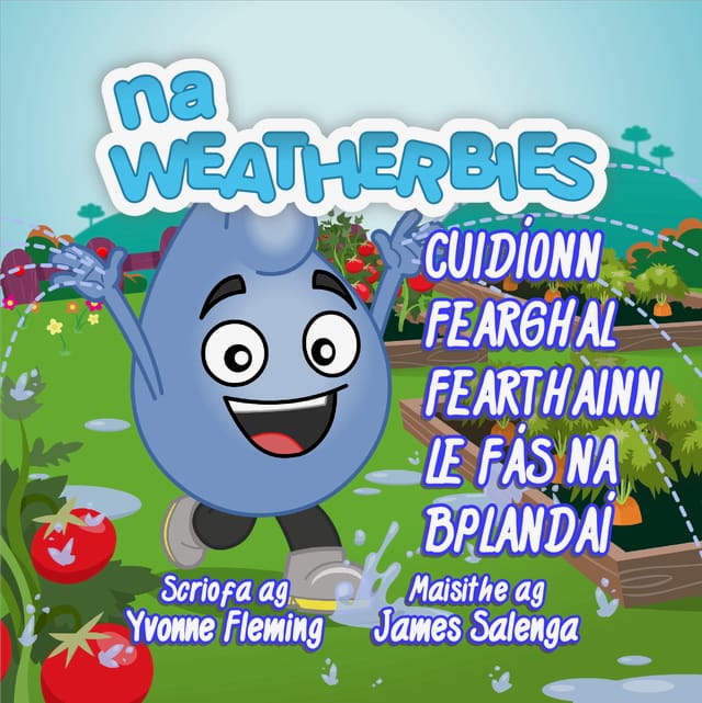 Book cover: na Weatherbies - Cuidíonn Fearghal Fearthainn le Fás na bPlandaí, Scriofa ag Yvonne Fleming, Maisithe ag James Salenga. Fearghal Fearthainn is smiling as he runs past strawberry plants and flower beds, creating puddles as he goes.